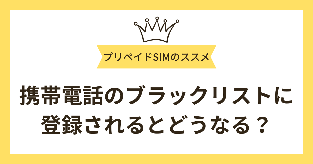 携帯電話のブラックリストに登録されるとどうなる？携帯ブラックでもスマホを使う方法を解説
