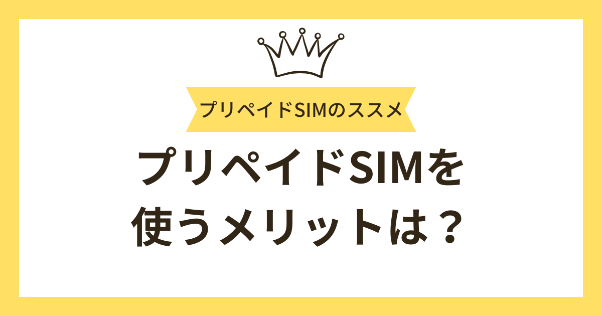 プリペイドSIMを使うメリットは？