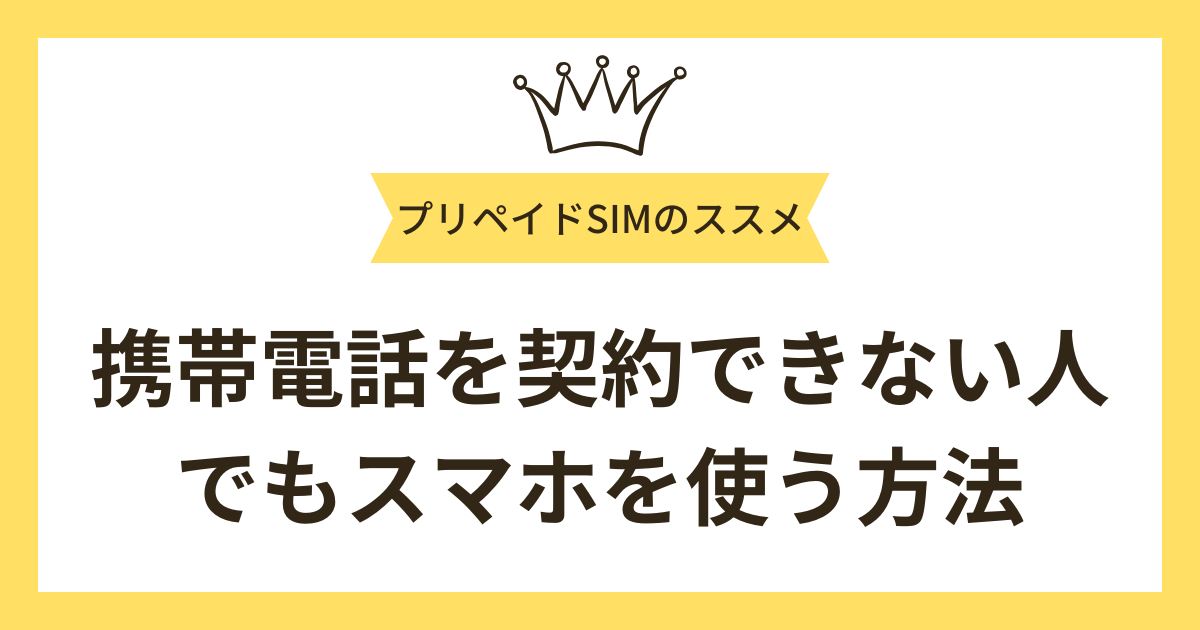携帯電話を契約できない人でもスマホを使う方法はある？