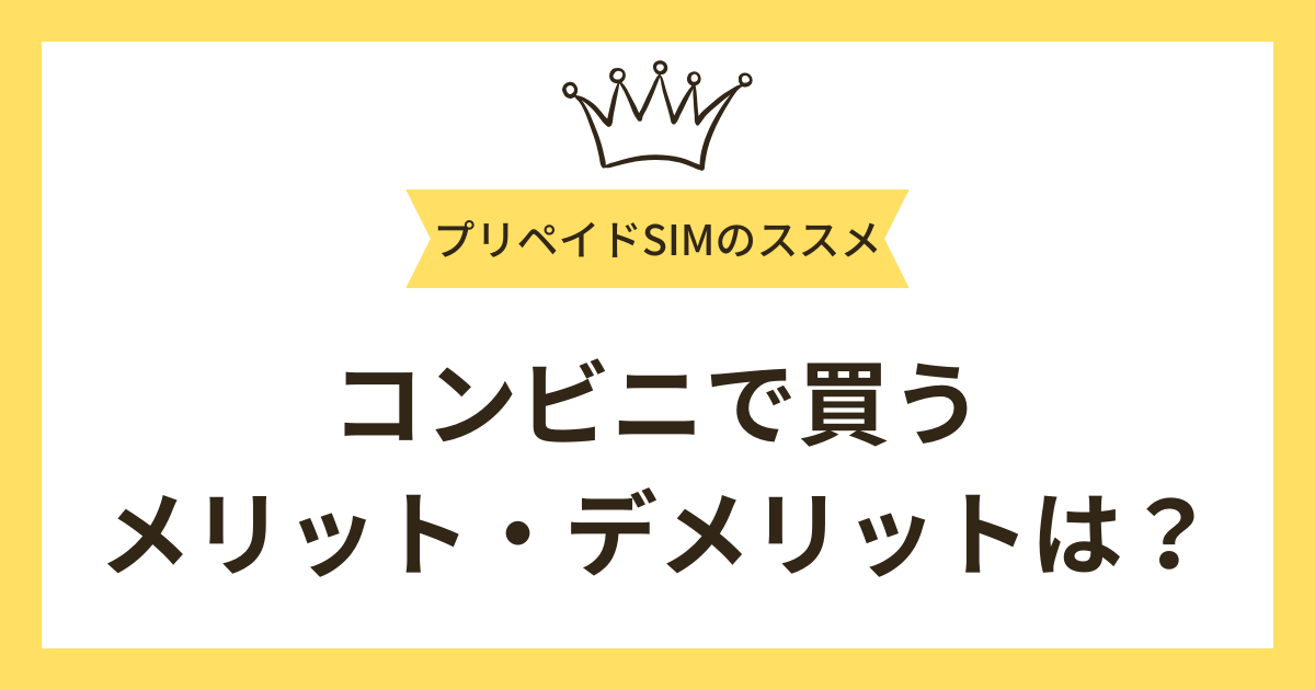 コンビニで買えるプリペイドSIMのメリット・デメリットは？