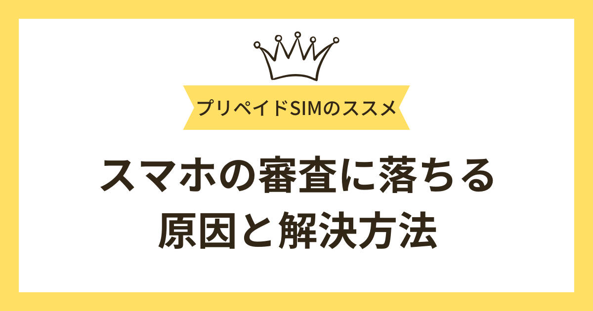 スマホの審査に落ちてしまっても大丈夫！審査落ちの原因と対処法を紹介！