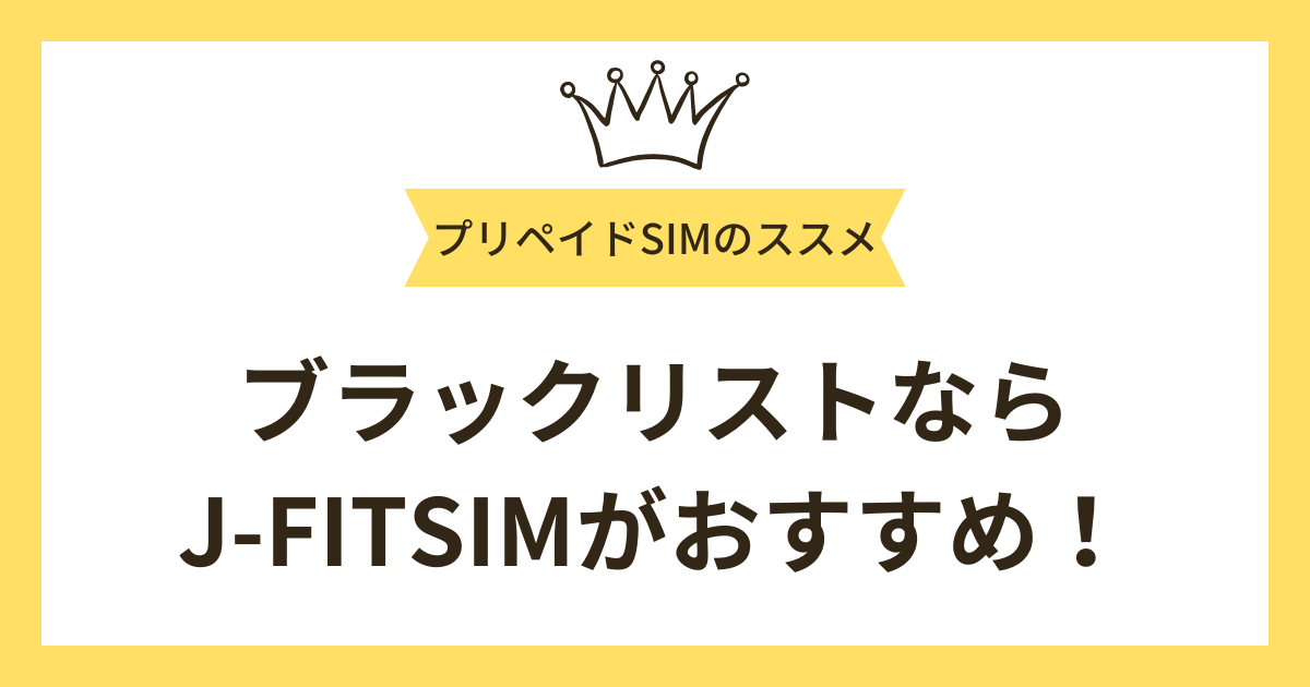 ブラックリストでもスマホを持ちたい人はJ-FITSIMがおすすめ！