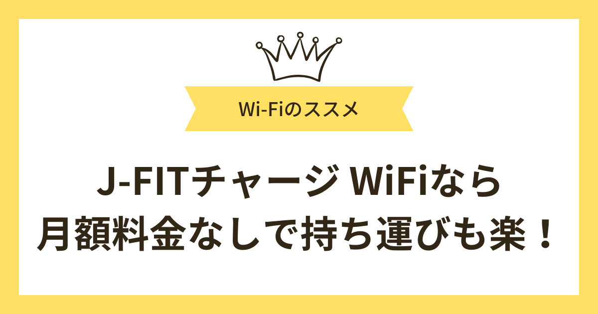 「J-FITチャージ WiFi」なら月額なしで持ち運びも楽々！