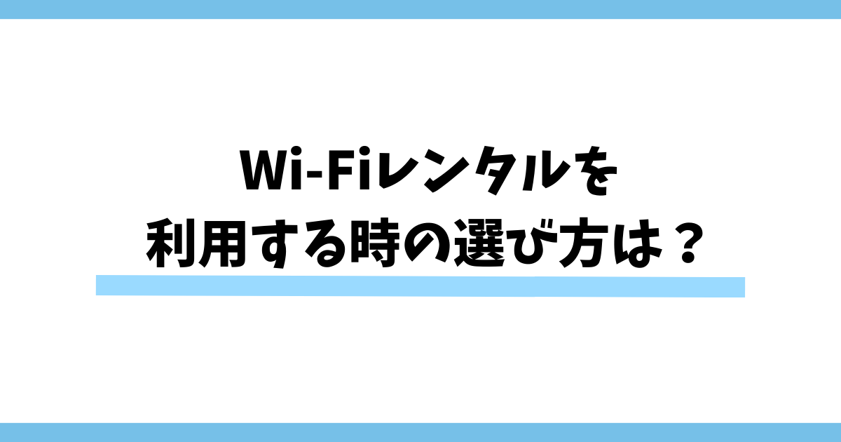 Wi-Fiレンタルを利用する時の選び方は？