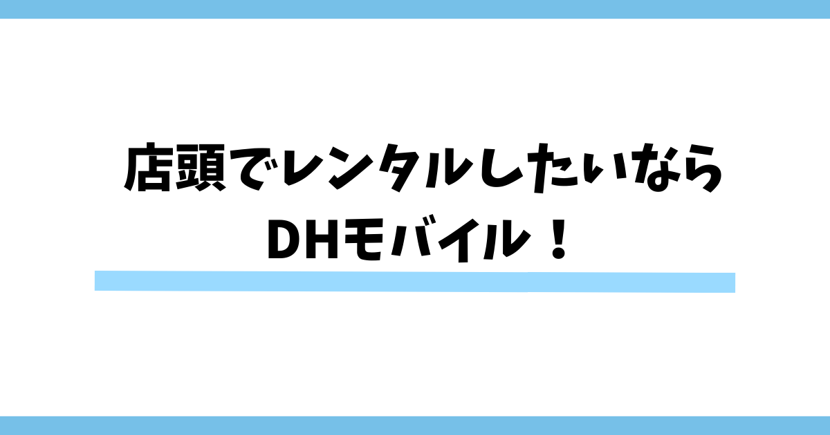 店頭でWi-FiをレンタルするならDHモバイルがおすすめ