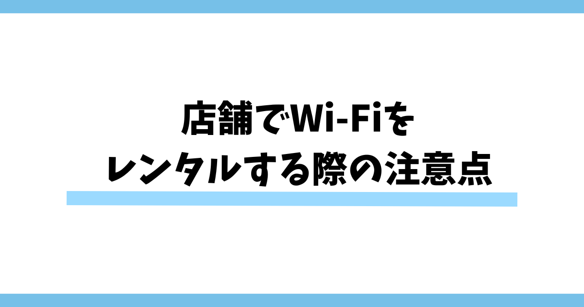 店舗でWi-Fiをレンタルする際の注意点