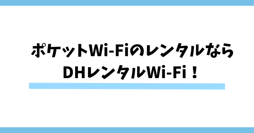 ポケットWi-FiのレンタルならDHレンタルWi-Fiがおすすめ！
