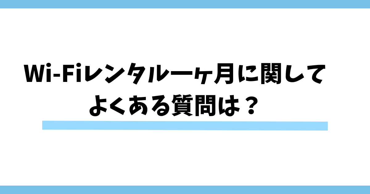 Wi-Fiレンタル一ヶ月に関してよくある質問は？