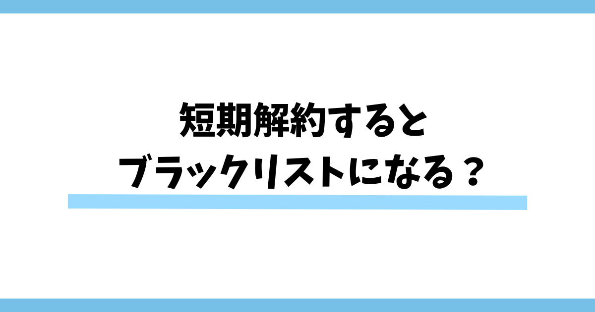 短期解約するとブラックリストになる？