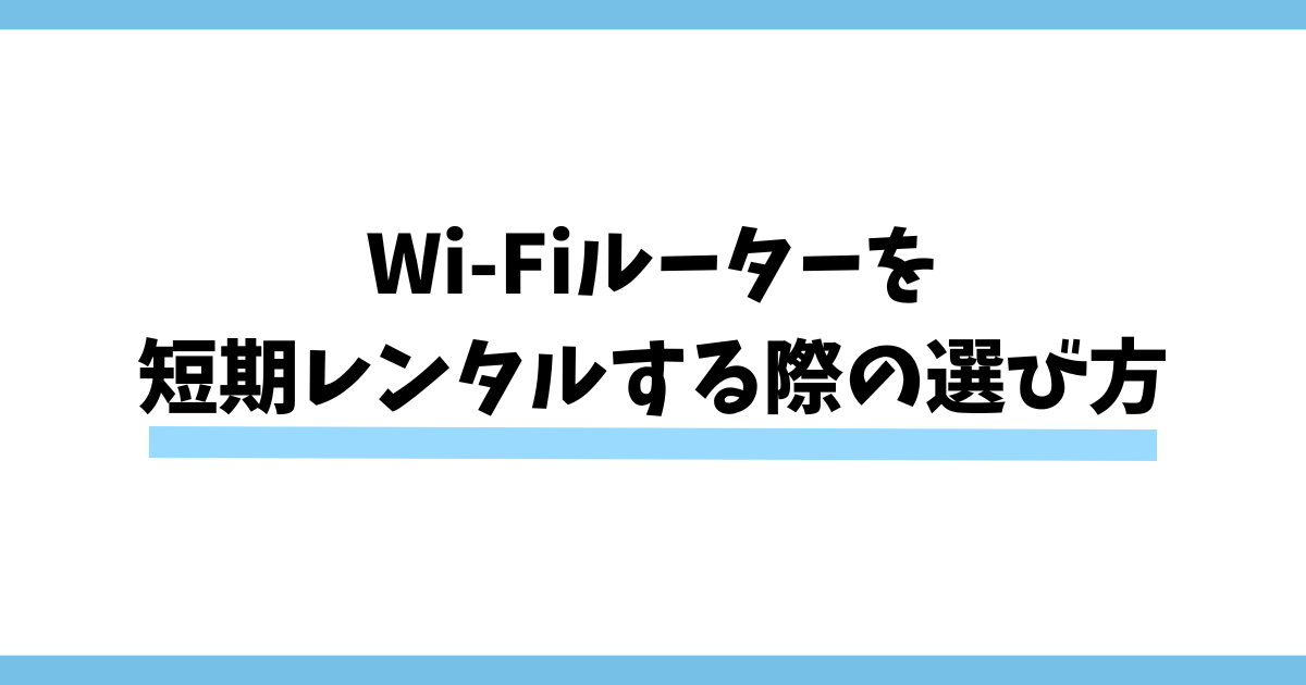 Wi-Fiルーターを短期レンタルする際の選び方
