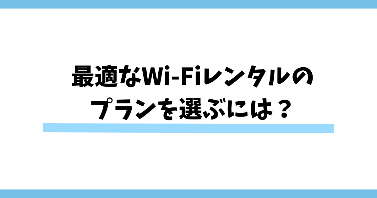 最適なWi-Fiレンタルのプランを選ぶには？