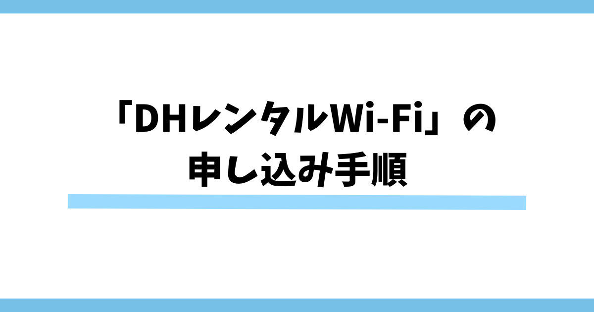 「DHレンタルWi-Fi」の申し込み手順