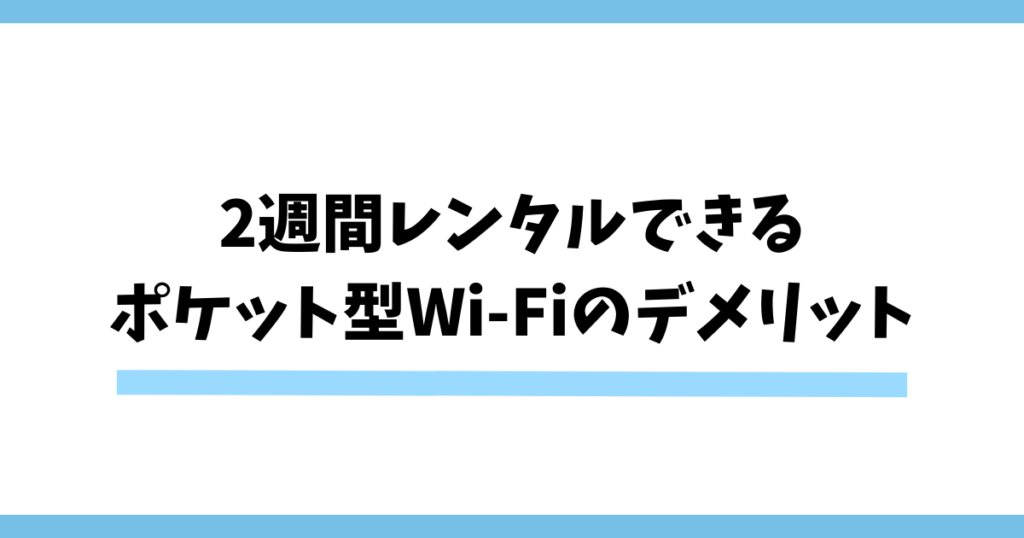 2週間レンタルできるポケット型Wi-Fiのデメリット