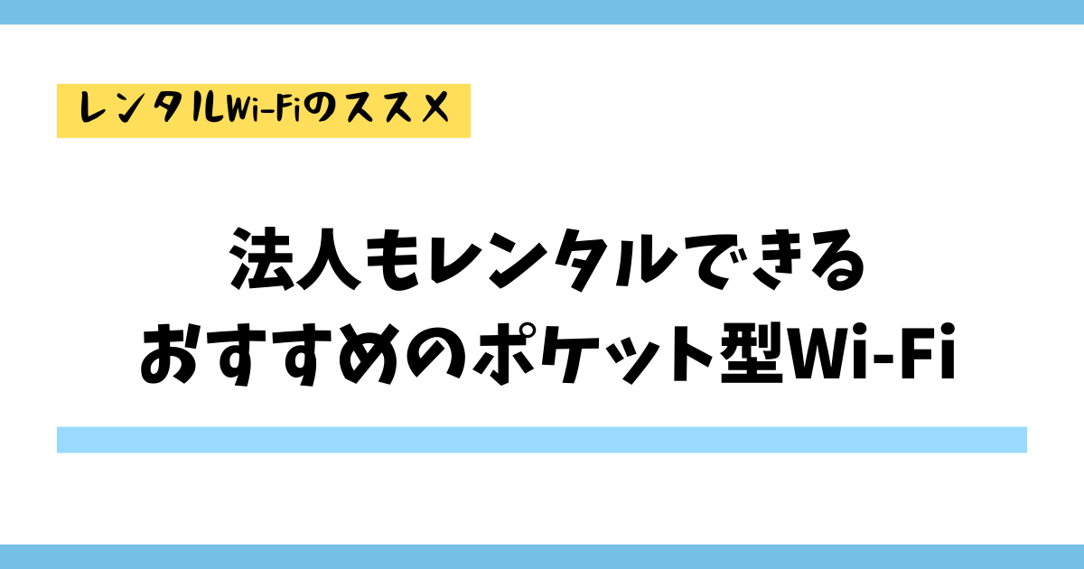 法人もレンタルできるおすすめのポケット型Wi-Fiを紹介！ポケット型Wi-Fiの選び方も解説
