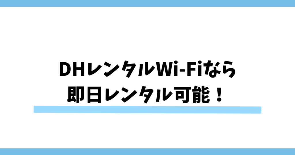 DHレンタルWi-Fiなら即日レンタル可能！
