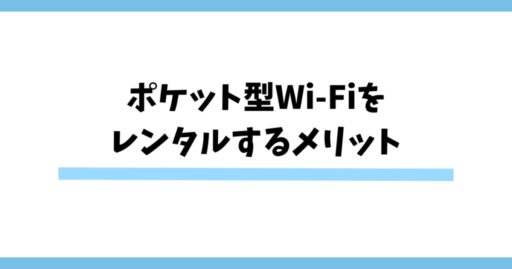 ポケット型Wi-Fiをレンタルするメリットは？